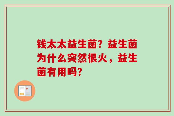钱太太益生菌？益生菌为什么突然很火，益生菌有用吗？
