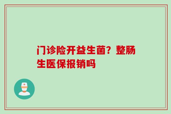 门诊险开益生菌？整肠生医保报销吗