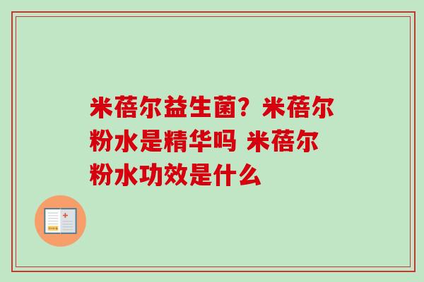 米蓓尔益生菌？米蓓尔粉水是精华吗 米蓓尔粉水功效是什么