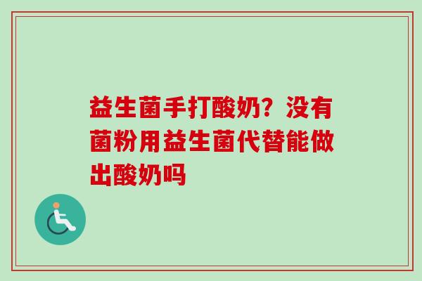 益生菌手打酸奶？没有菌粉用益生菌代替能做出酸奶吗