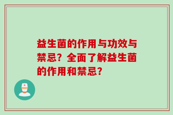 益生菌的作用与功效与禁忌？全面了解益生菌的作用和禁忌？