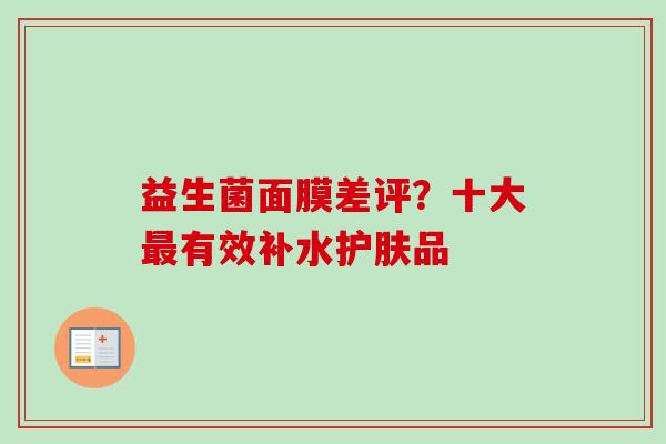 益生菌面膜差评？十大有效补水护肤品