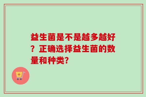 益生菌是不是越多越好？正确选择益生菌的数量和种类？