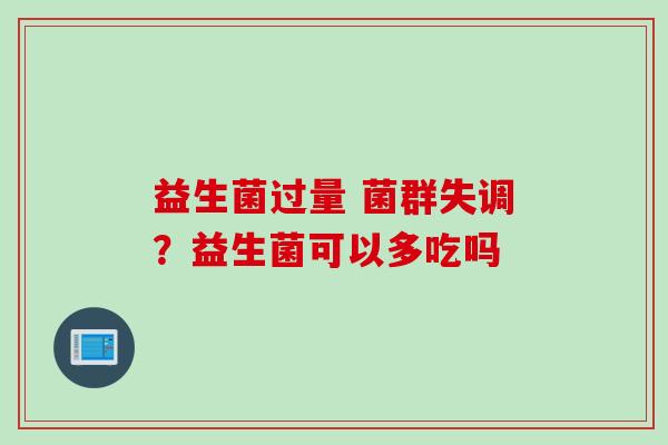 益生菌过量 菌群失调？益生菌可以多吃吗