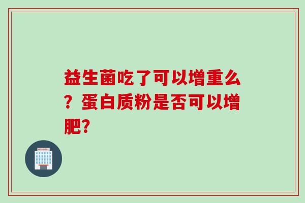 益生菌吃了可以增重么？蛋白质粉是否可以增肥？