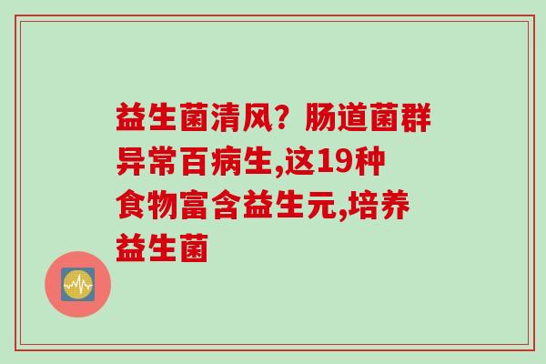 益生菌清风?肠道菌群异常百生,这19种食物富含益生元,培养益生菌 益生菌清风?肠道菌群异常百生,这19种食物富含益生元,培养益生菌
