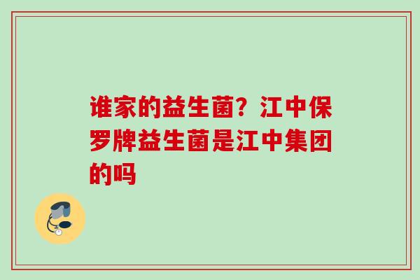 谁家的益生菌?江中保罗牌益生菌是江中集团的吗 谁家的益生菌?江中保罗牌益生菌是江中集团的吗