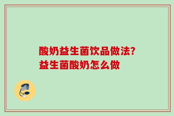 酸奶益生菌饮品做法？益生菌酸奶怎么做