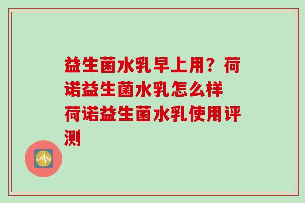 益生菌水乳早上用？荷诺益生菌水乳怎么样 荷诺益生菌水乳使用评测