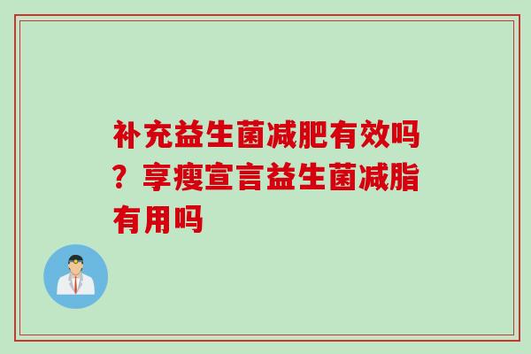 补充益生菌有效吗？享瘦宣言益生菌减脂有用吗