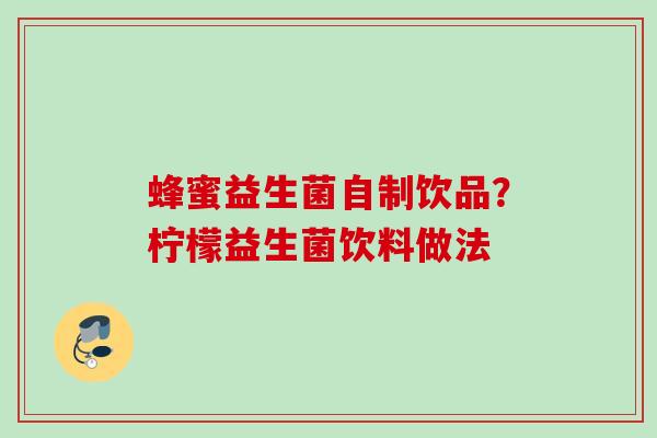 蜂蜜益生菌自制饮品？柠檬益生菌饮料做法