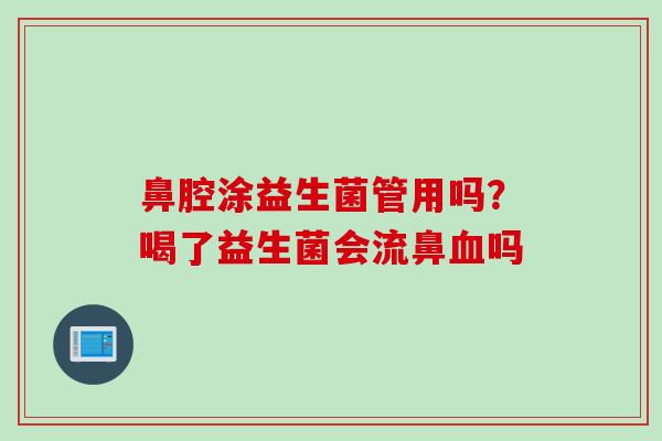 鼻腔涂益生菌管用吗？喝了益生菌会流鼻吗