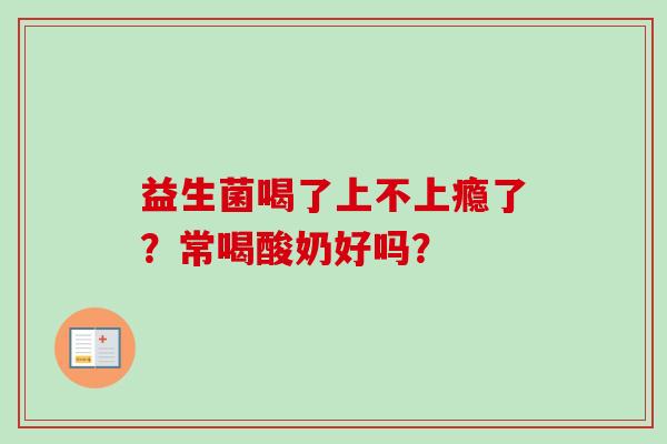 益生菌喝了上不上瘾了?常喝酸奶好吗? 益生菌喝了上不上瘾了?常喝酸奶好吗?