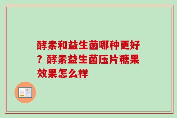 酵素和益生菌哪种更好?酵素益生菌压片糖果效果怎么样 酵素和益生菌哪种更好?酵素益生菌压片糖果效果怎么样