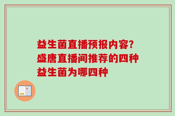 益生菌直播预报内容?盛唐直播间推荐的四种益生菌为哪四种 益生菌直播预报内容?盛唐直播间推荐的四种益生菌为哪四种