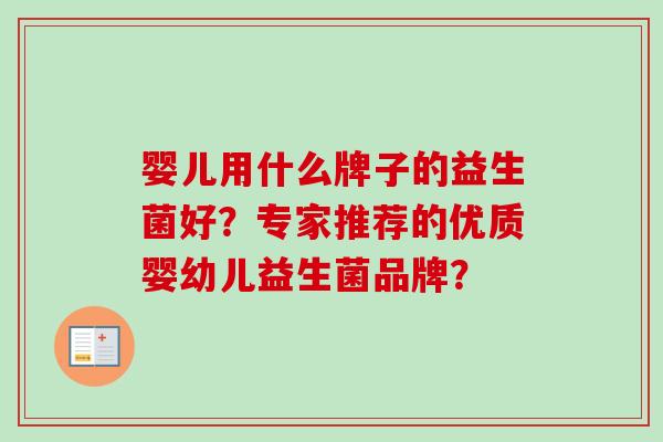 婴儿用什么牌子的益生菌好？专家推荐的优质婴幼儿益生菌品牌？