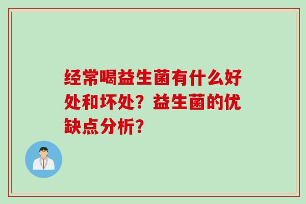经常喝益生菌有什么好处和坏处？益生菌的优缺点分析？