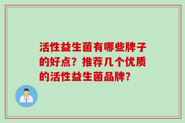 活性益生菌有哪些牌子的好点？推荐几个优质的活性益生菌品牌？