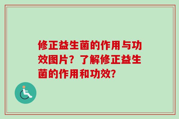 修正益生菌的作用与功效图片？了解修正益生菌的作用和功效？