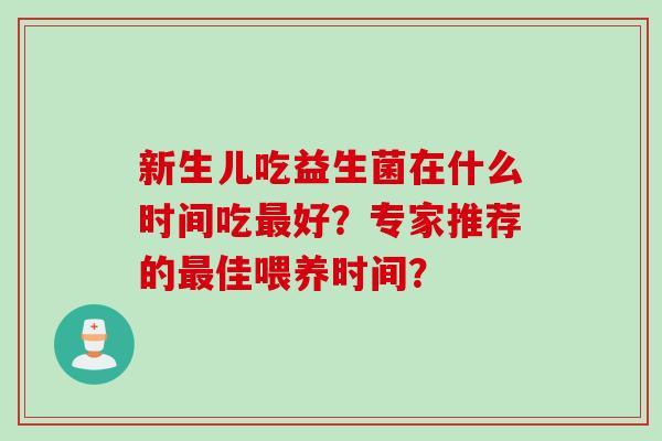 新生儿吃益生菌在什么时间吃好？专家推荐的佳喂养时间？