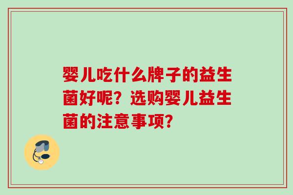 婴儿吃什么牌子的益生菌好呢？选购婴儿益生菌的注意事项？