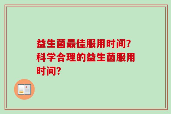 益生菌佳服用时间？科学合理的益生菌服用时间？