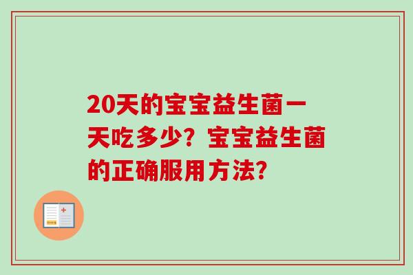 20天的宝宝益生菌一天吃多少？宝宝益生菌的正确服用方法？