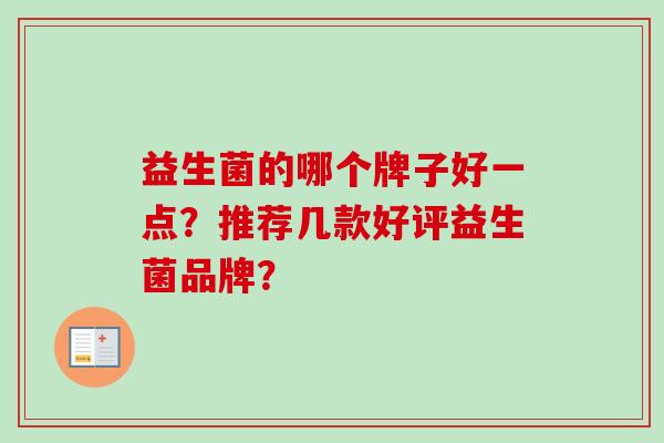 益生菌的哪个牌子好一点？推荐几款好评益生菌品牌？