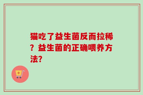 猫吃了益生菌反而拉稀？益生菌的正确喂养方法？