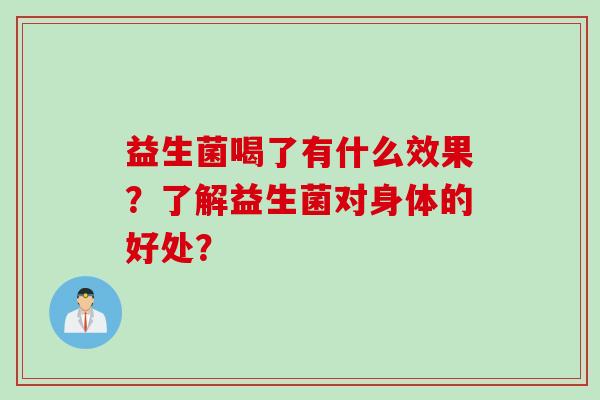 益生菌喝了有什么效果?了解益生菌对身体的好处? 益生菌喝了有什么效果?了解益生菌对身体的好处?