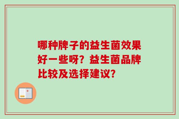 哪种牌子的益生菌效果好一些呀？益生菌品牌比较及选择建议？