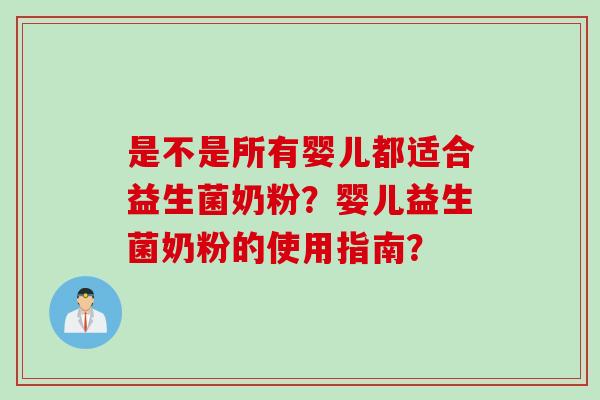 是不是所有婴儿都适合益生菌奶粉?婴儿益生菌奶粉的使用指南? 是不是所有婴儿都适合益生菌奶粉?婴儿益生菌奶粉的使用指南?