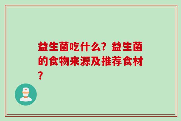 益生菌吃什么？益生菌的食物来源及推荐食材？