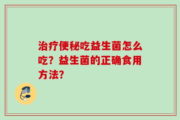 吃益生菌怎么吃？益生菌的正确食用方法？