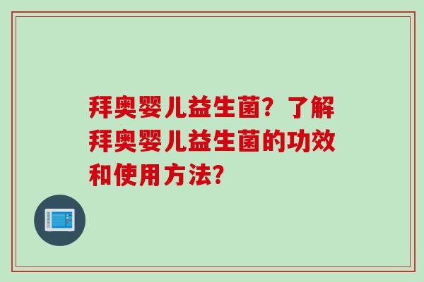 拜奥婴儿益生菌?了解拜奥婴儿益生菌的功效和使用方法? 拜奥婴儿益生菌?了解拜奥婴儿益生菌的功效和使用方法?