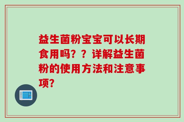 益生菌粉宝宝可以长期食用吗？？详解益生菌粉的使用方法和注意事项？