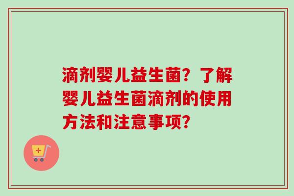 滴剂婴儿益生菌?了解婴儿益生菌滴剂的使用方法和注意事项? 滴剂婴儿益生菌?了解婴儿益生菌滴剂的使用方法和注意事项?