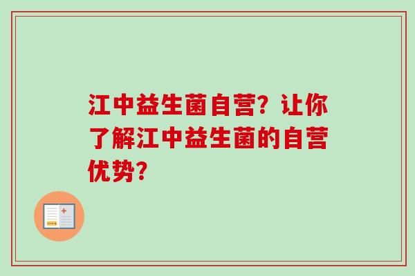 江中益生菌自营？让你了解江中益生菌的自营优势？