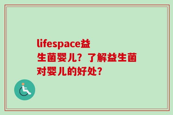 lifespace益生菌婴儿？了解益生菌对婴儿的好处？