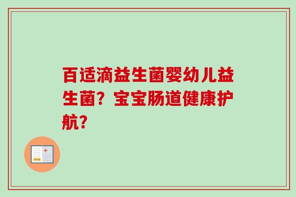 百适滴益生菌婴幼儿益生菌？宝宝肠道健康护航？