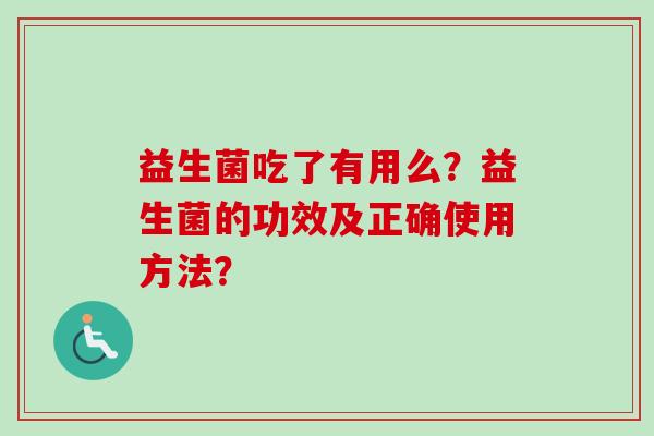 益生菌吃了有用么？益生菌的功效及正确使用方法？