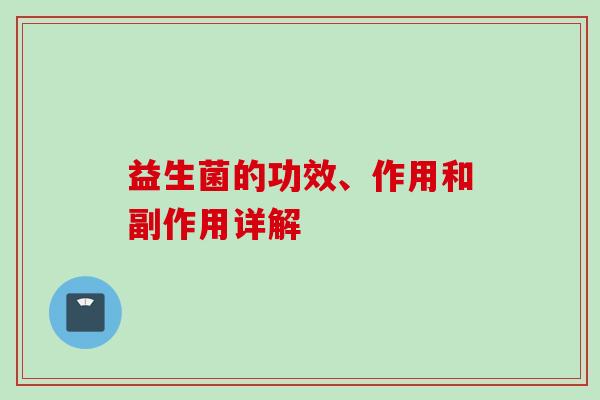 益生菌的功效、作用和副作用详解 益生菌的功效、作用和副作用详解