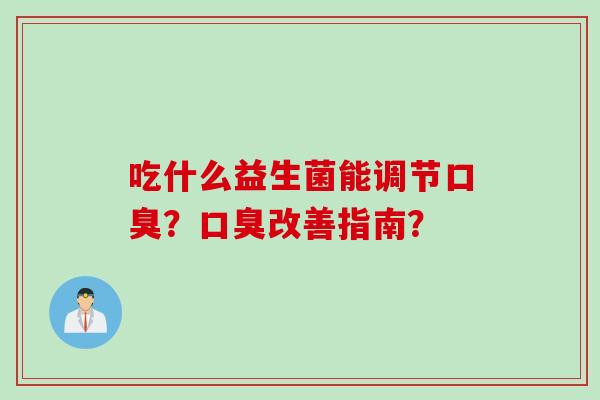 吃什么益生菌能调节？改善指南？