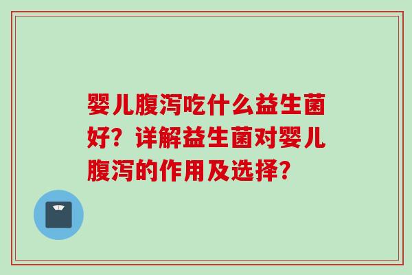 婴儿吃什么益生菌好？详解益生菌对婴儿的作用及选择？