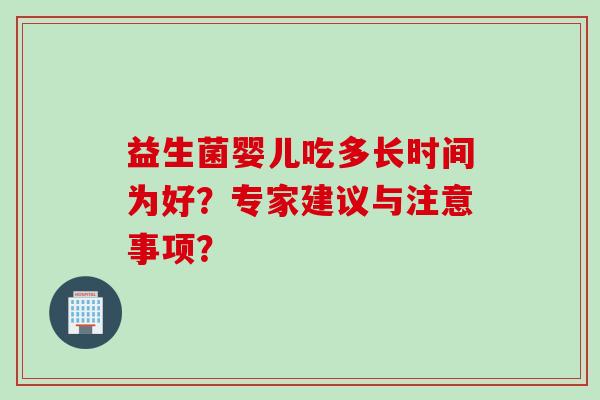 益生菌婴儿吃多长时间为好？专家建议与注意事项？