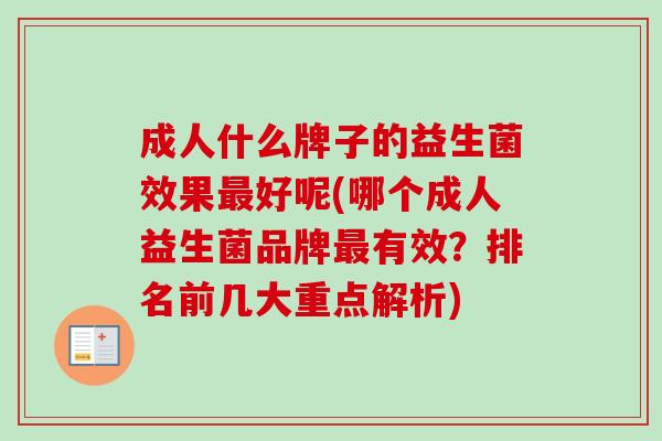 成人什么牌子的益生菌效果好呢(哪个成人益生菌品牌有效?排名前几大重点解析) 成人什么牌子的益生菌效果好呢(哪个成人益生菌品牌有效?排名前几大重点解析)