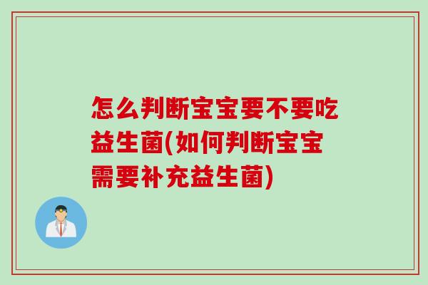 怎么判断宝宝要不要吃益生菌(如何判断宝宝需要补充益生菌)