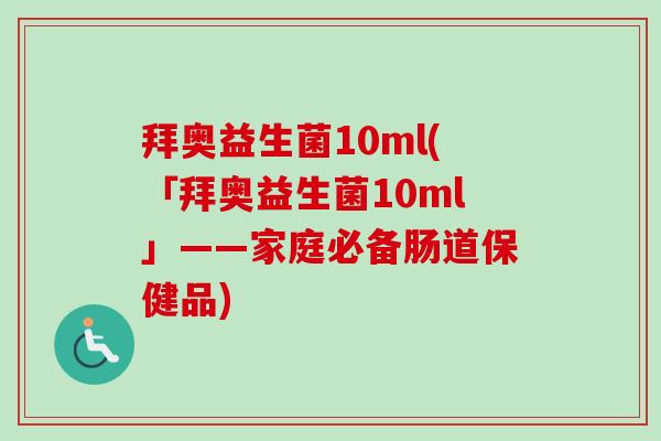 拜奥益生菌10ml(「拜奥益生菌10ml」——家庭必备肠道保健品) 拜奥益生菌10ml(「拜奥益生菌10ml」——家庭必备肠道保健品)
