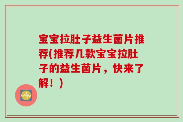宝宝拉肚子益生菌片推荐(推荐几款宝宝拉肚子的益生菌片,快来了解!) 宝宝拉肚子益生菌片推荐(推荐几款宝宝拉肚子的益生菌片,快来了解!)