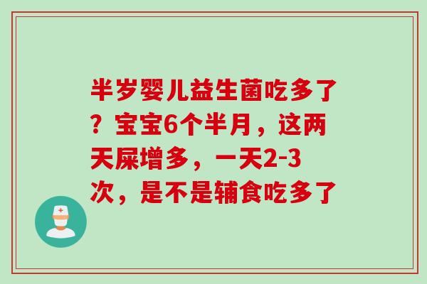 半岁婴儿益生菌吃多了？宝宝6个半月，这两天屎增多，一天2-3次，是不是辅食吃多了